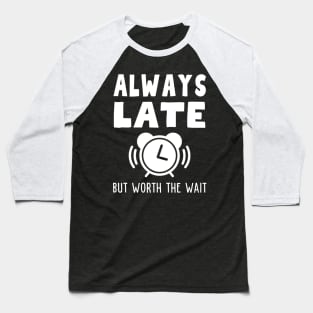 Always Late But Worth The Wait Baseball T-Shirt